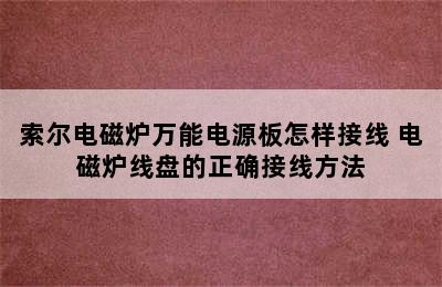 索尔电磁炉万能电源板怎样接线 电磁炉线盘的正确接线方法